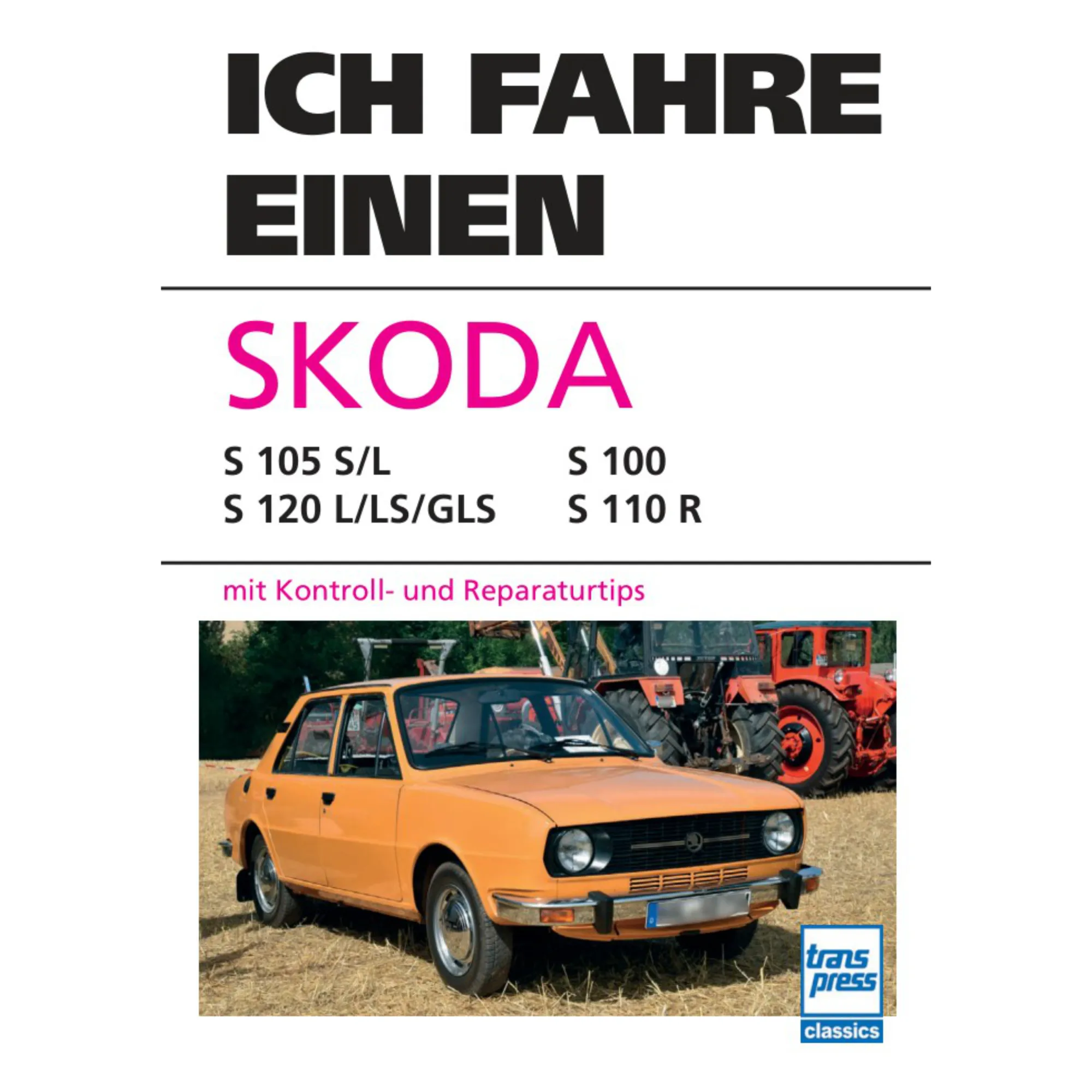 Ich fahre einen Skoda S100/105/110/120 S/L/R/LS/GLS Reparaturtipps Transpress