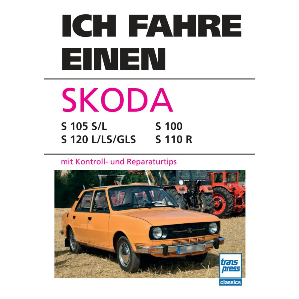 Ich fahre einen Skoda S100/105/110/120 S/L/R/LS/GLS Reparaturtipps Transpress